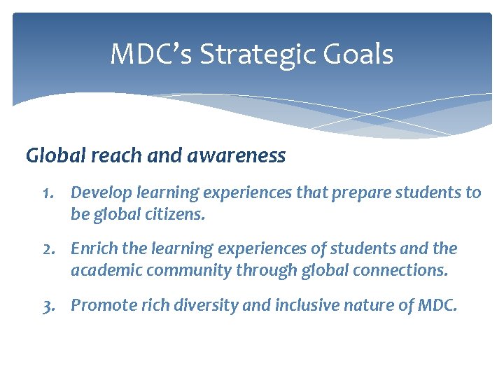 MDC’s Strategic Goals Global reach and awareness 1. Develop learning experiences that prepare students