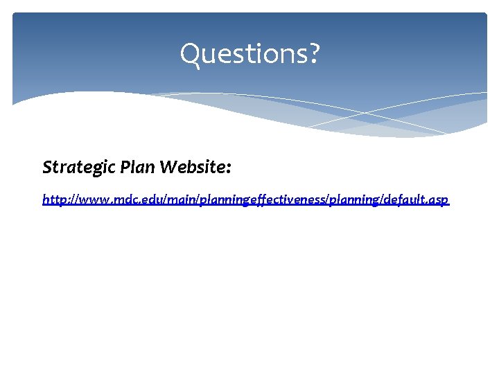 Questions? Strategic Plan Website: http: //www. mdc. edu/main/planningeffectiveness/planning/default. asp 