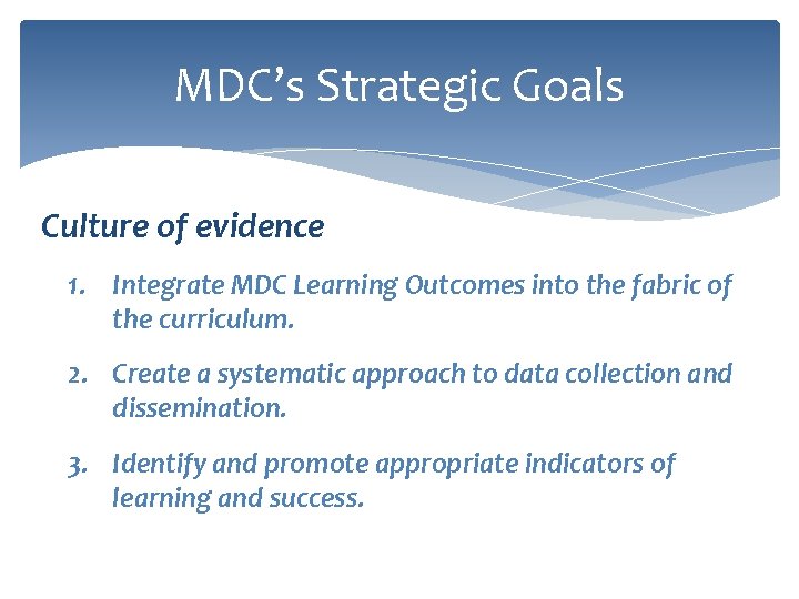 MDC’s Strategic Goals Culture of evidence 1. Integrate MDC Learning Outcomes into the fabric