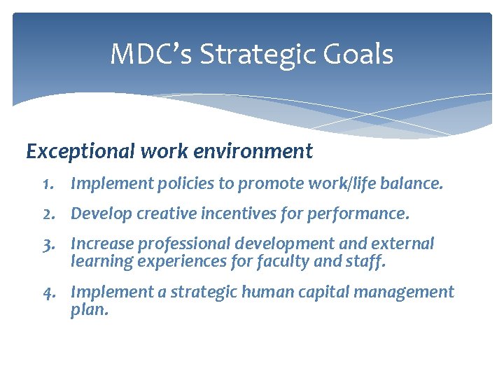MDC’s Strategic Goals Exceptional work environment 1. Implement policies to promote work/life balance. 2.
