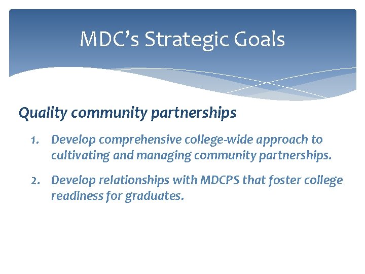 MDC’s Strategic Goals Quality community partnerships 1. Develop comprehensive college-wide approach to cultivating and