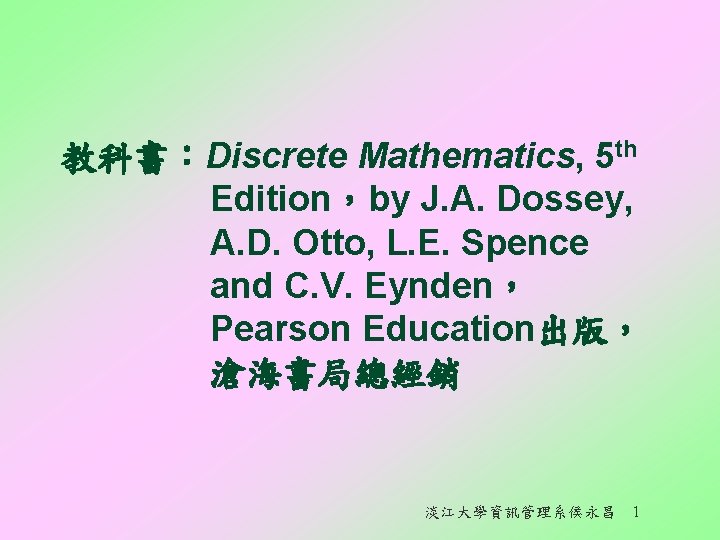 教科書：Discrete Mathematics, 5 th Edition，by J. A. Dossey, A. D. Otto, L. E. Spence