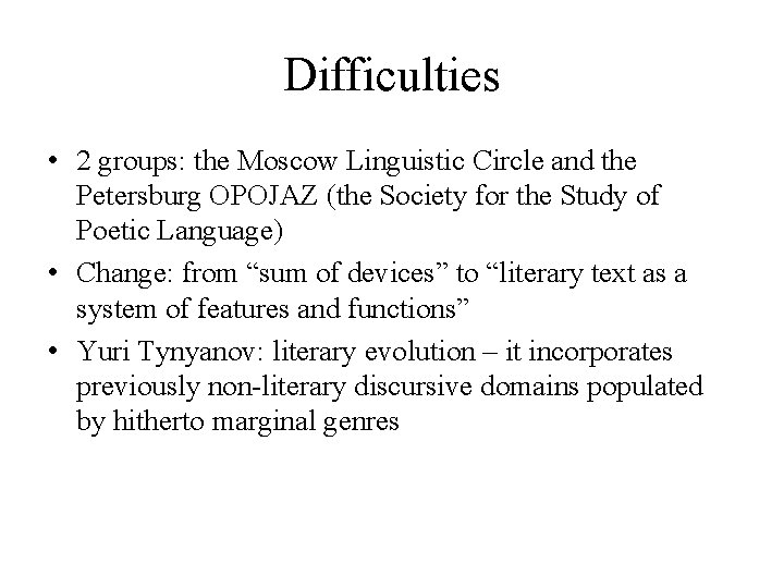 Difficulties • 2 groups: the Moscow Linguistic Circle and the Petersburg OPOJAZ (the Society