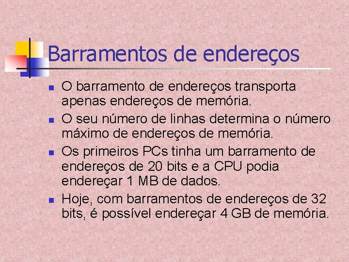 Barramentos de endereços n n O barramento de endereços transporta apenas endereços de memória. Barramentos de endereços n n O barramento de endereços transporta apenas endereços de memória.