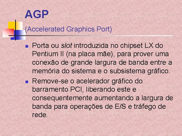 AGP (Accelerated Graphics Port) n n Porta ou slot introduzida no chipset LX do AGP (Accelerated Graphics Port) n n Porta ou slot introduzida no chipset LX do