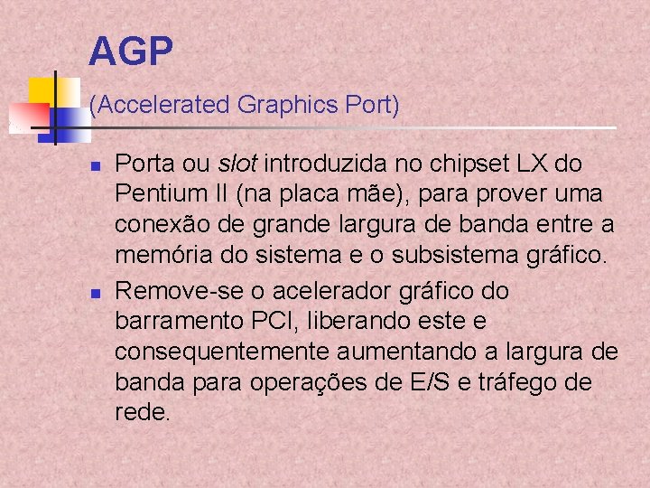 AGP (Accelerated Graphics Port) n n Porta ou slot introduzida no chipset LX do