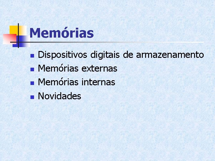 Memórias n n Dispositivos digitais de armazenamento Memórias externas Memórias internas Novidades Memórias n n Dispositivos digitais de armazenamento Memórias externas Memórias internas Novidades