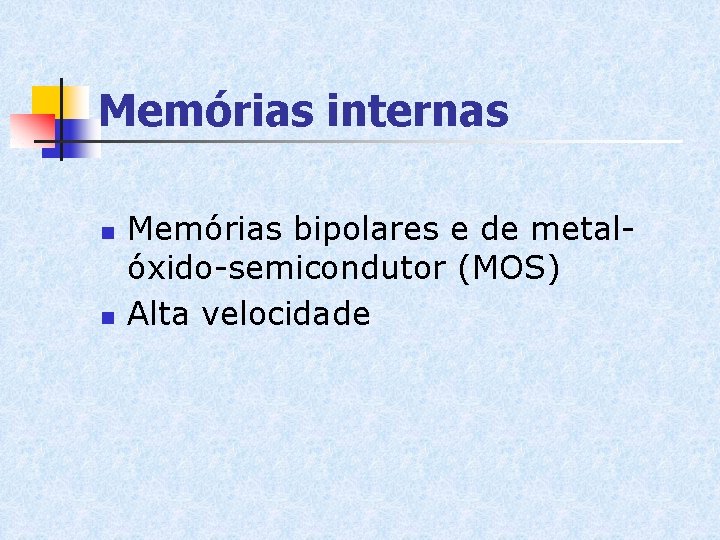 Memórias internas n n Memórias bipolares e de metalóxido-semicondutor (MOS) Alta velocidade 