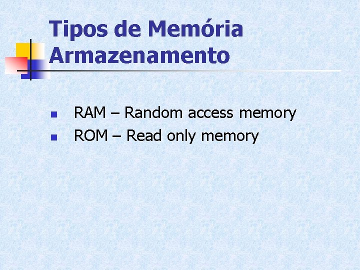 Tipos de Memória Armazenamento n n RAM – Random access memory ROM – Read