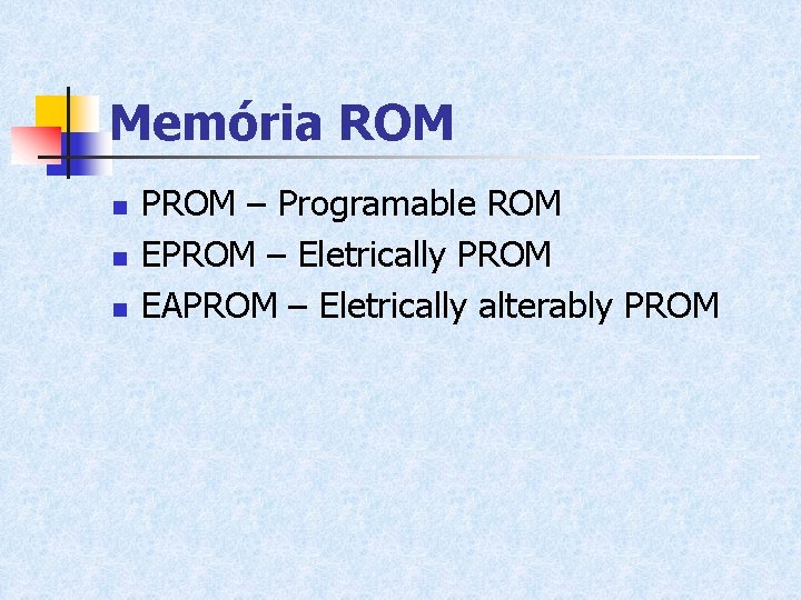 Memória ROM n n n PROM – Programable ROM EPROM – Eletrically PROM EAPROM