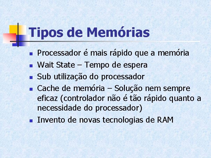 Tipos de Memórias n n n Processador é mais rápido que a memória Wait