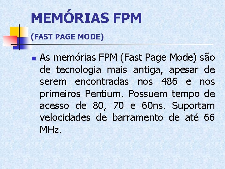 MEMÓRIAS FPM (FAST PAGE MODE) n As memórias FPM (Fast Page Mode) são de