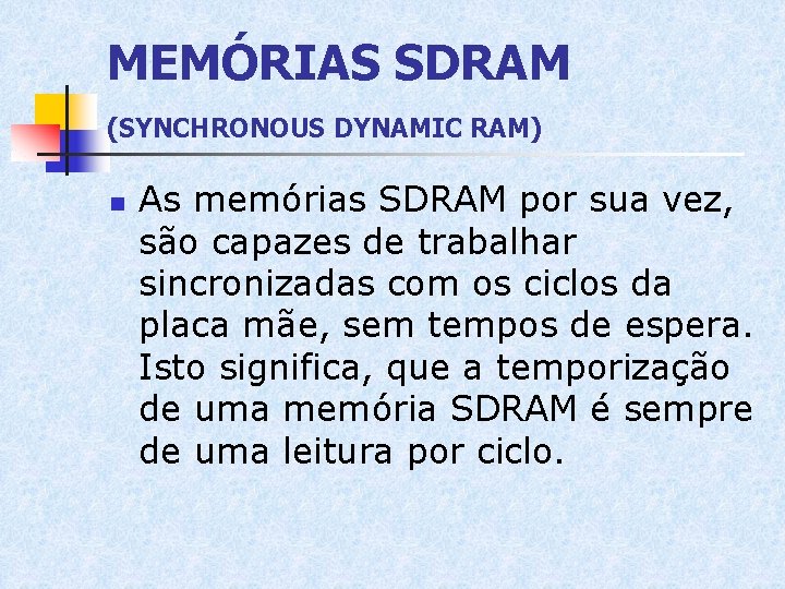 MEMÓRIAS SDRAM (SYNCHRONOUS DYNAMIC RAM) n As memórias SDRAM por sua vez, são capazes