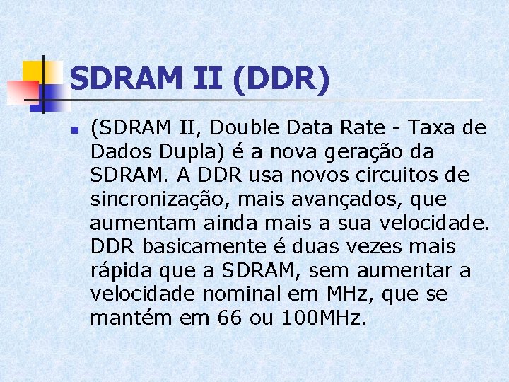 SDRAM II (DDR) n (SDRAM II, Double Data Rate - Taxa de Dados Dupla) SDRAM II (DDR) n (SDRAM II, Double Data Rate - Taxa de Dados Dupla)