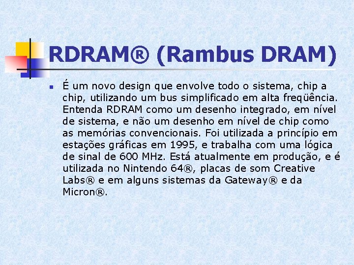 RDRAM® (Rambus DRAM) n É um novo design que envolve todo o sistema, chip RDRAM® (Rambus DRAM) n É um novo design que envolve todo o sistema, chip