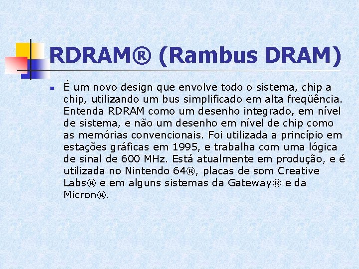 RDRAM® (Rambus DRAM) n É um novo design que envolve todo o sistema, chip
