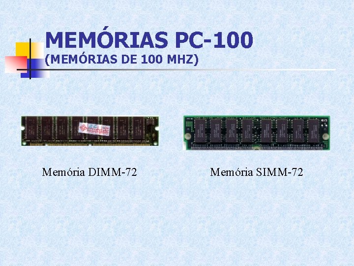 MEMÓRIAS PC-100 (MEMÓRIAS DE 100 MHZ) Memória DIMM-72 Memória SIMM-72 MEMÓRIAS PC-100 (MEMÓRIAS DE 100 MHZ) Memória DIMM-72 Memória SIMM-72