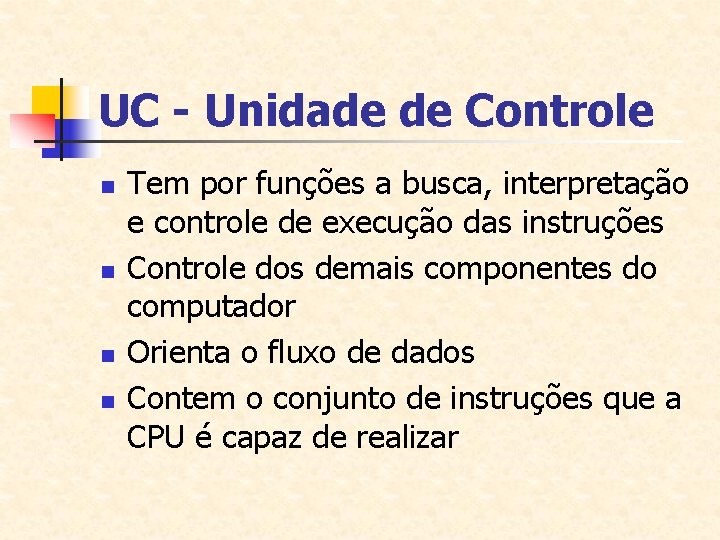 UC - Unidade de Controle n n Tem por funções a busca, interpretação e