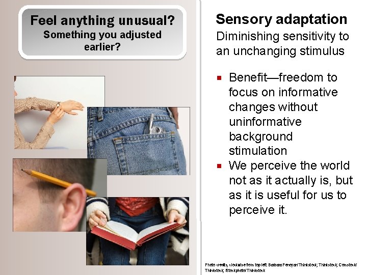 Feel anything unusual? Sensory adaptation Something you adjusted earlier? Diminishing sensitivity to an unchanging