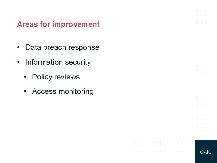 Areas for improvement • Data breach response • Information security • Policy reviews •