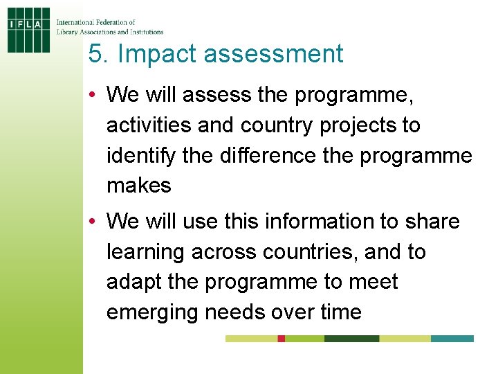 5. Impact assessment • We will assess the programme, activities and country projects to