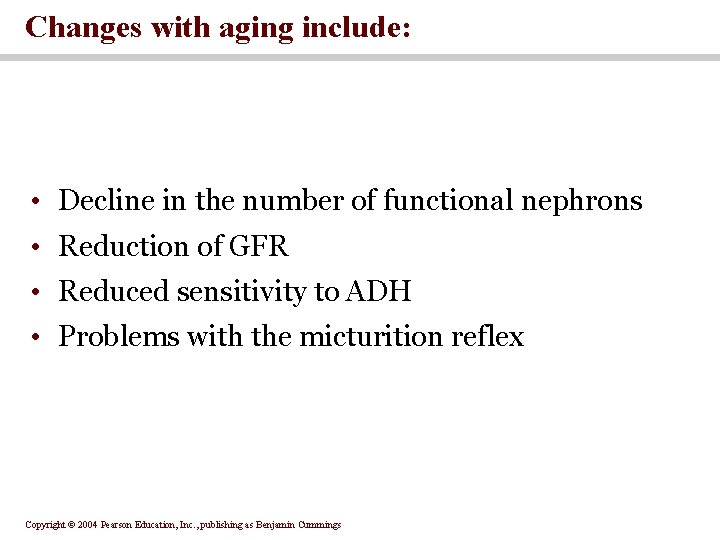 Changes with aging include: • Decline in the number of functional nephrons • Reduction