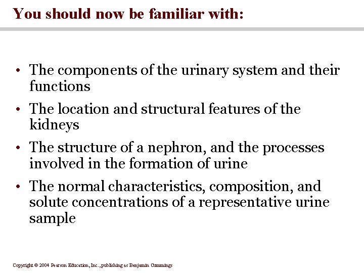 You should now be familiar with: • The components of the urinary system and