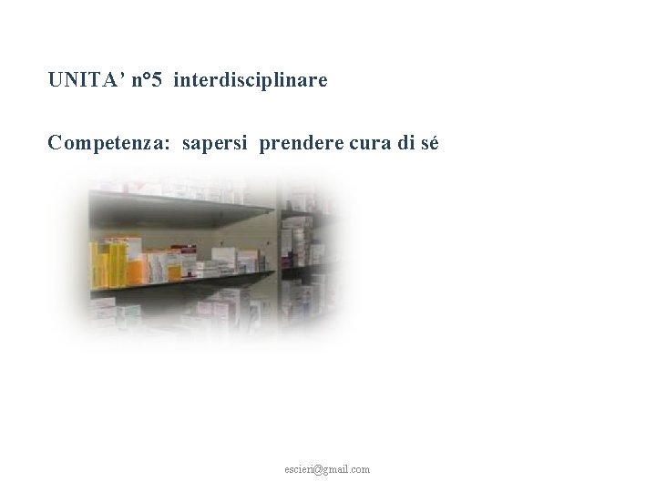 UNITA’ n° 5 interdisciplinare Competenza: sapersi prendere cura di sé escieri@gmail. com 