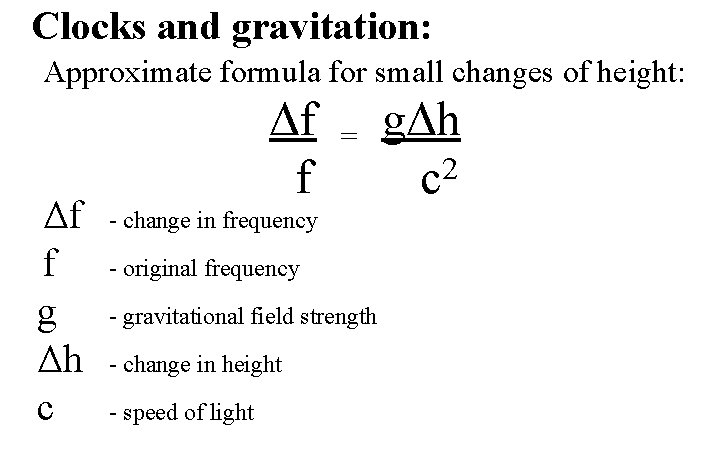 Clocks and gravitation: Approximate formula for small changes of height: Δf f g Δh