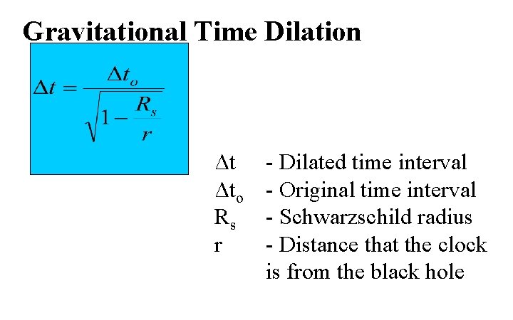Gravitational Time Dilation Δt Δto Rs r - Dilated time interval - Original time Gravitational Time Dilation Δt Δto Rs r - Dilated time interval - Original time