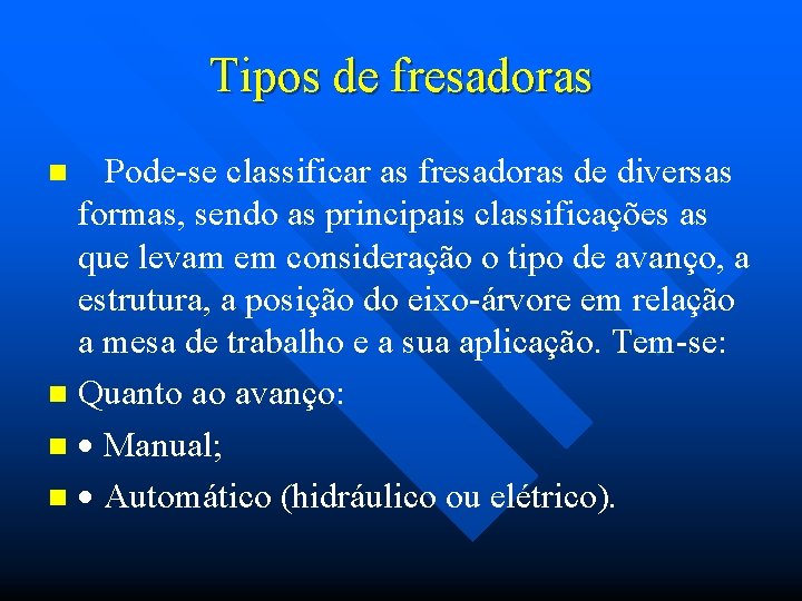 Tipos de fresadoras Pode-se classificar as fresadoras de diversas formas, sendo as principais classificações