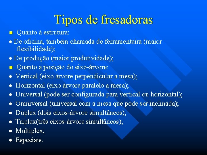 Tipos de fresadoras Quanto à estrutura: · De oficina, também chamada de ferramenteira (maior