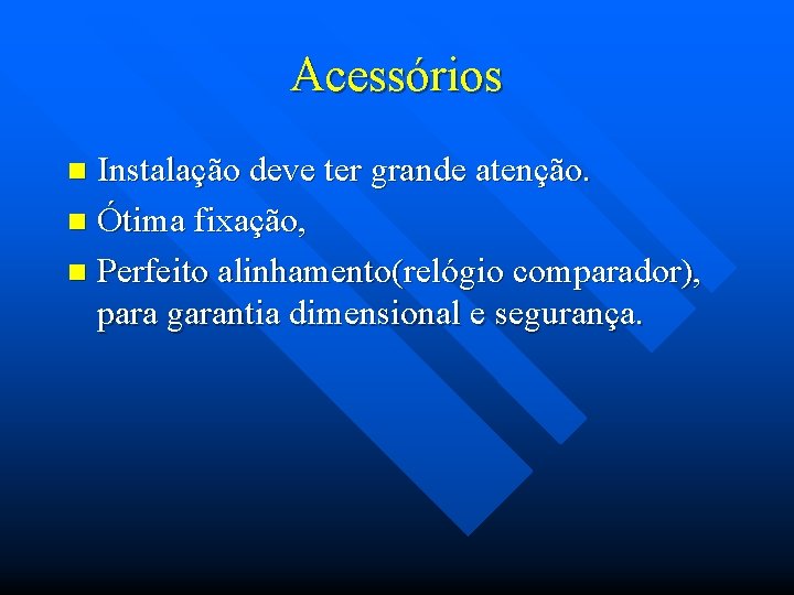 Acessórios Instalação deve ter grande atenção. n Ótima fixação, n Perfeito alinhamento(relógio comparador), para