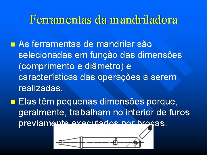 Ferramentas da mandriladora As ferramentas de mandrilar são selecionadas em função das dimensões (comprimento