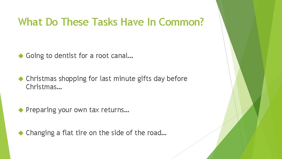 What Do These Tasks Have In Common? Going to dentist for a root canal…