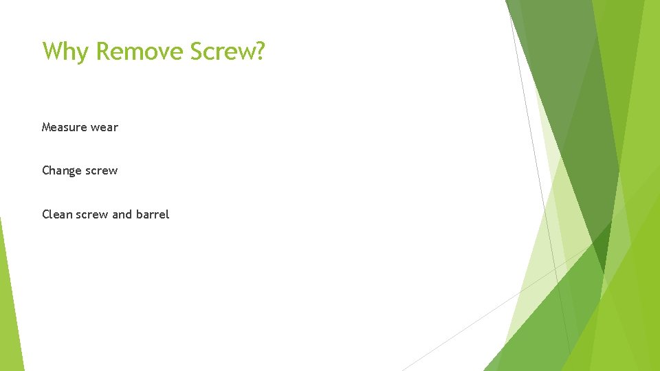 Why Remove Screw? Measure wear Change screw Clean screw and barrel 