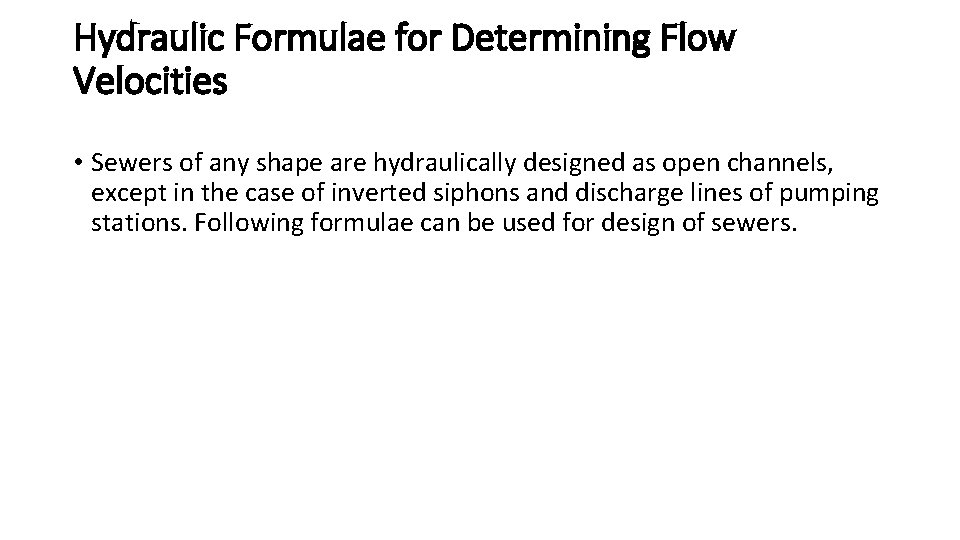 Hydraulic Formulae for Determining Flow Velocities • Sewers of any shape are hydraulically designed Hydraulic Formulae for Determining Flow Velocities • Sewers of any shape are hydraulically designed