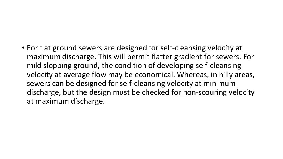 • For flat ground sewers are designed for self-cleansing velocity at maximum discharge. • For flat ground sewers are designed for self-cleansing velocity at maximum discharge.