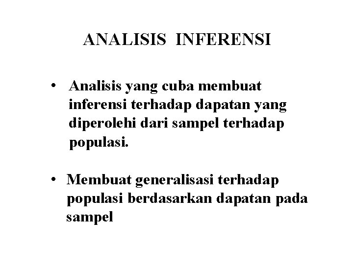 ANALISIS INFERENSI • Analisis yang cuba membuat inferensi terhadap dapatan yang diperolehi dari sampel