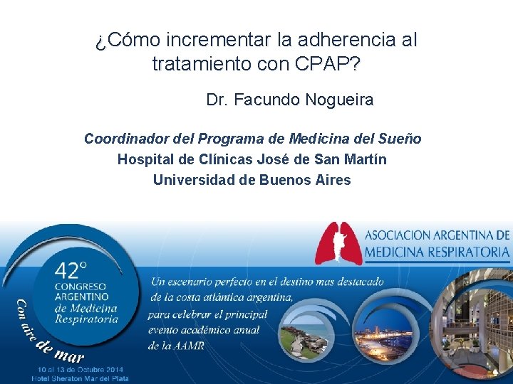 ¿Cómo incrementar la adherencia al tratamiento con CPAP? Dr. Facundo Nogueira Coordinador del Programa