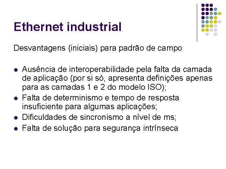 Ethernet industrial Desvantagens (iniciais) para padrão de campo l l Ausência de interoperabilidade pela