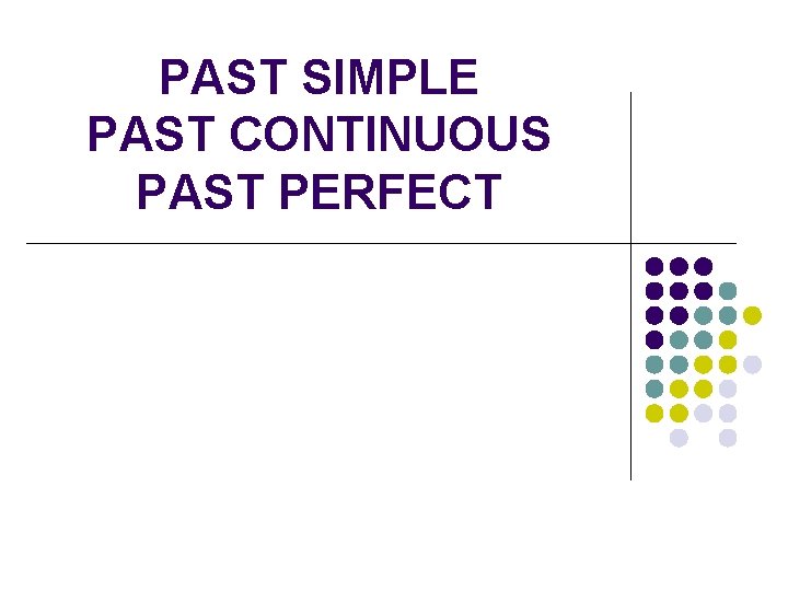 PAST SIMPLE PAST CONTINUOUS PAST PERFECT 