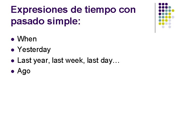 Expresiones de tiempo con pasado simple: l l When Yesterday Last year, last week,