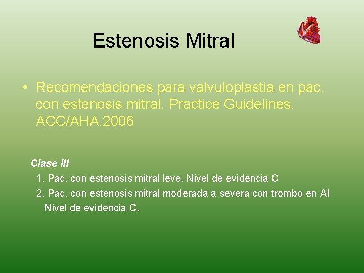 Estenosis Mitral • Recomendaciones para valvuloplastia en pac. con estenosis mitral. Practice Guidelines. ACC/AHA.
