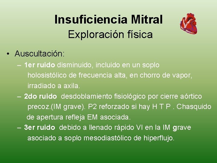 Insuficiencia Mitral Exploración física • Auscultación: – 1 er ruido disminuido, incluido en un