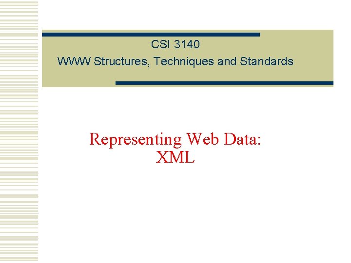 CSI 3140 WWW Structures, Techniques and Standards Representing Web Data: XML 