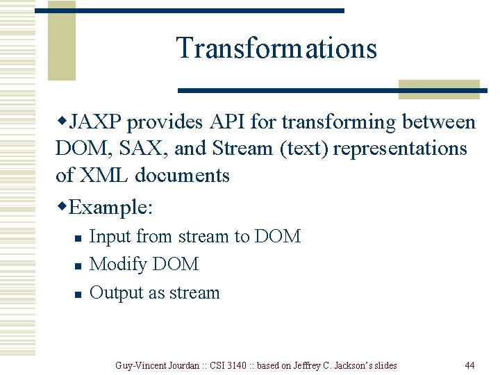 Transformations w. JAXP provides API for transforming between DOM, SAX, and Stream (text) representations