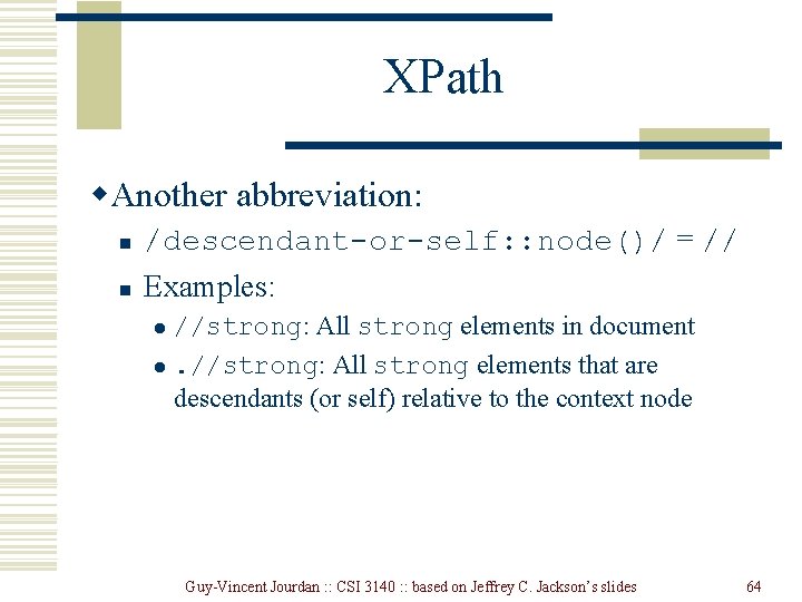 XPath w. Another abbreviation: n /descendant-or-self: : node()/ = // n Examples: //strong: All