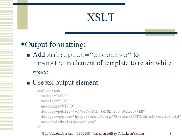 XSLT w. Output formatting: n n Add xml: space=“preserve” to transform element of template