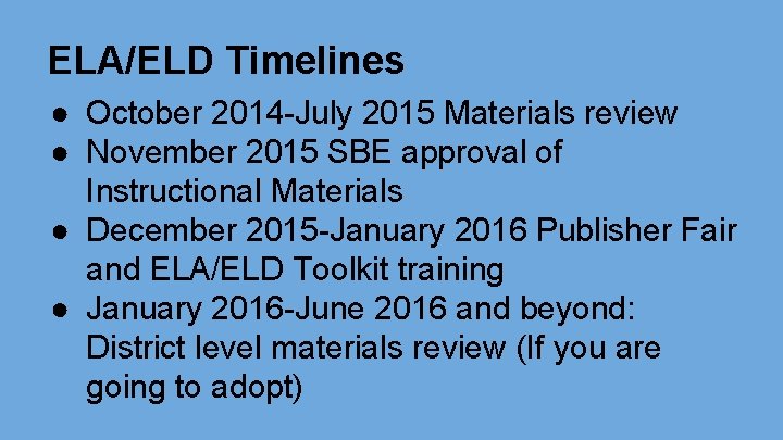 ELA/ELD Timelines ● October 2014 -July 2015 Materials review ● November 2015 SBE approval
